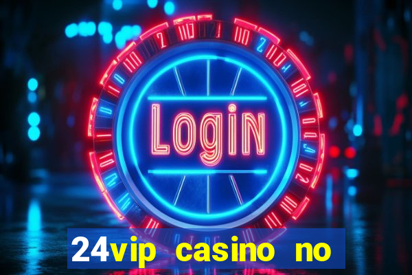 24vip casino no deposit bonus