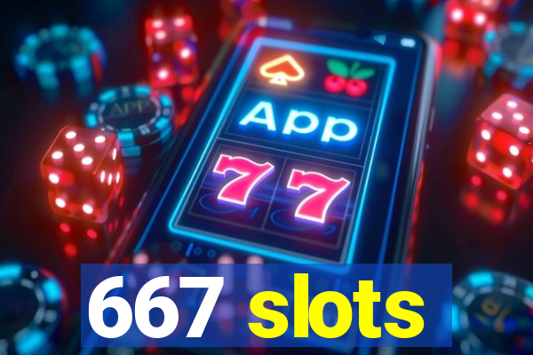 667 slots