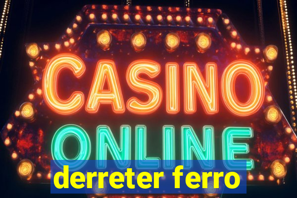 derreter ferro