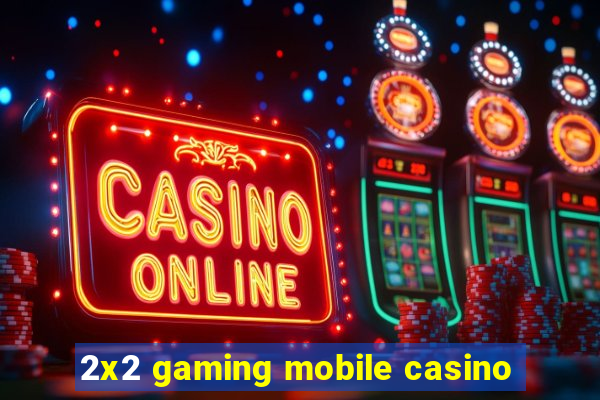 2x2 gaming mobile casino