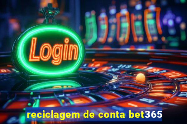 reciclagem de conta bet365