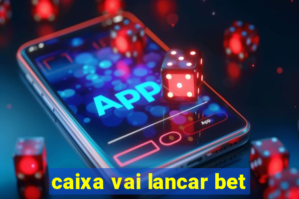 caixa vai lancar bet