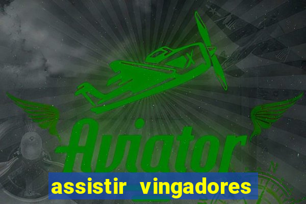 assistir vingadores ultimato completo dublado gratis