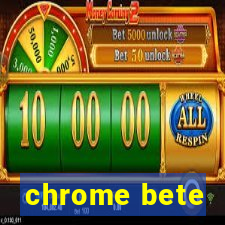 chrome bete