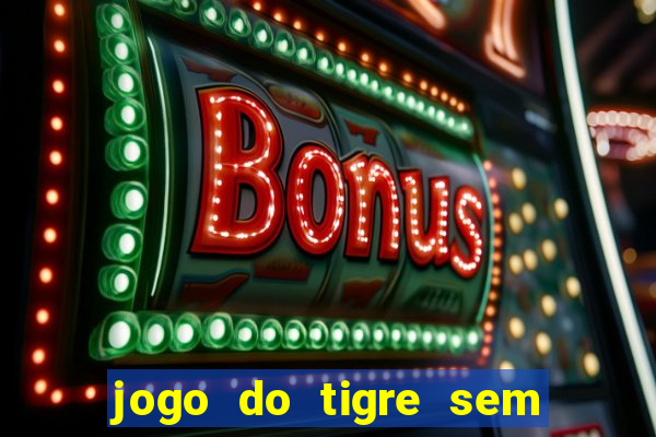 jogo do tigre sem depositar nada