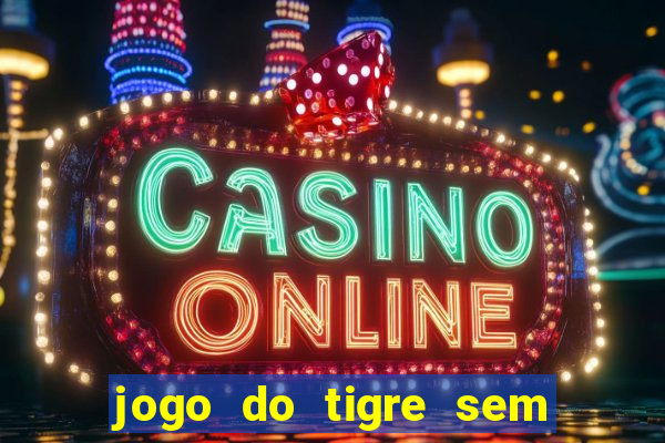 jogo do tigre sem depositar nada