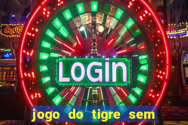 jogo do tigre sem depositar nada