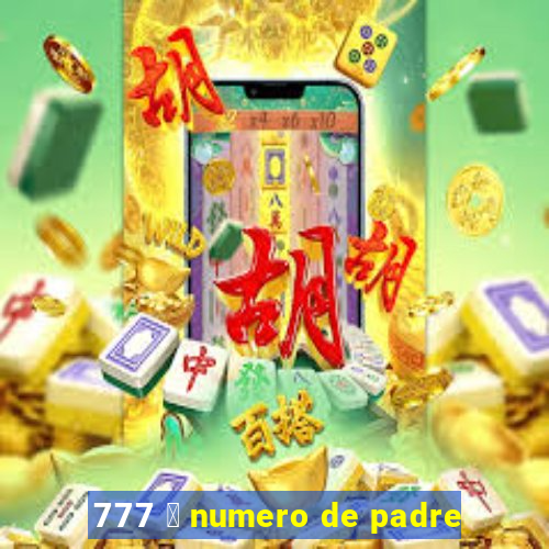 777 茅 numero de padre