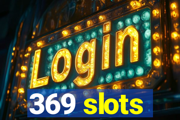 369 slots