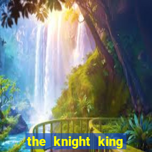 the knight king who returned with a god pt br