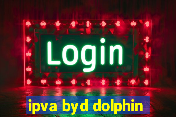 ipva byd dolphin