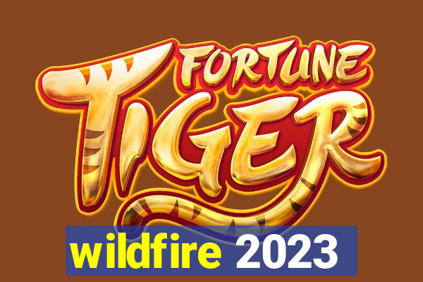 wildfire 2023