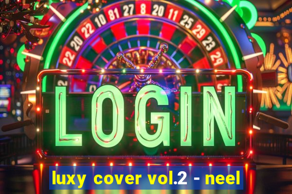 luxy cover vol.2 - neel