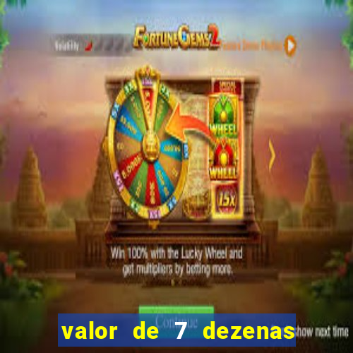 valor de 7 dezenas da quina