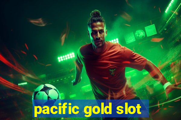 pacific gold slot