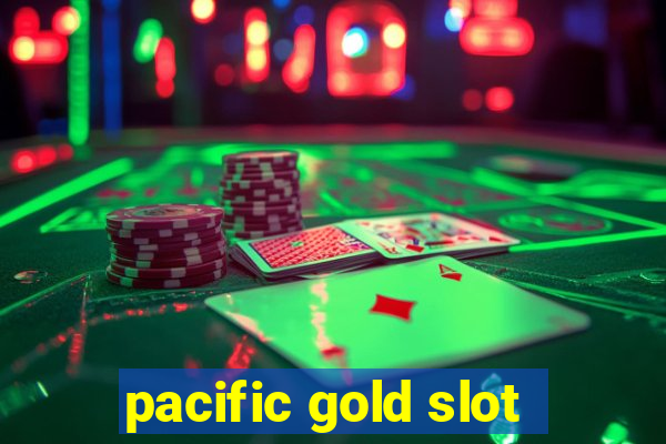 pacific gold slot