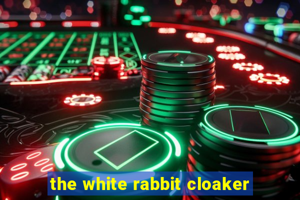 the white rabbit cloaker