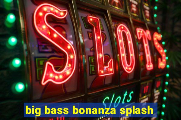 big bass bonanza splash