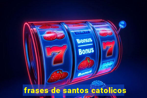 frases de santos catolicos