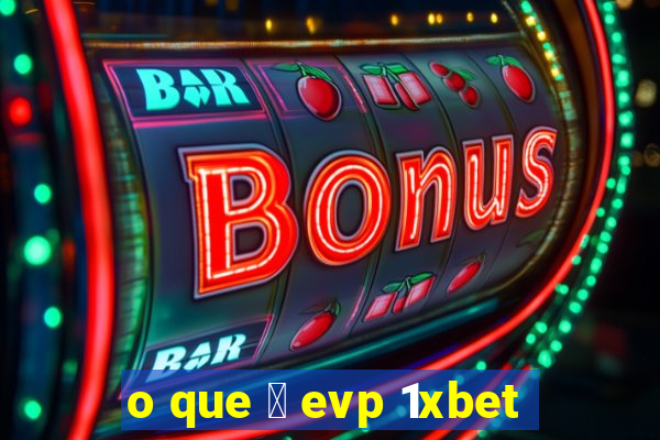 o que 茅 evp 1xbet