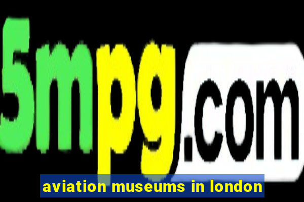 aviation museums in london