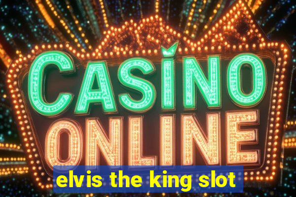 elvis the king slot