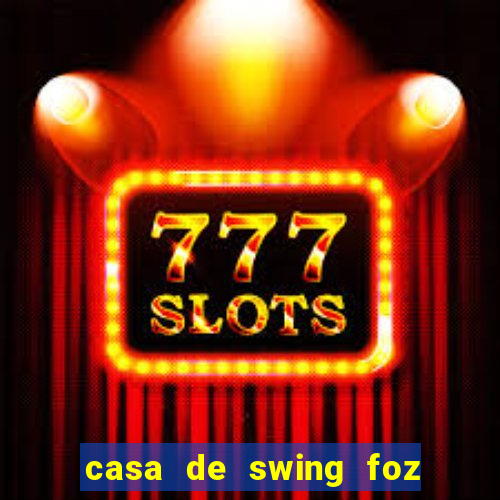 casa de swing foz do igua閼剧惮