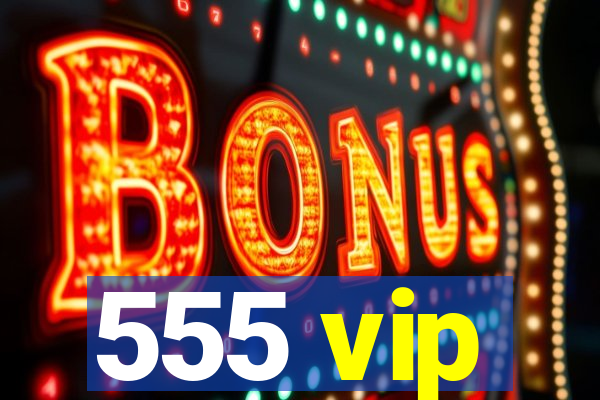 555 vip