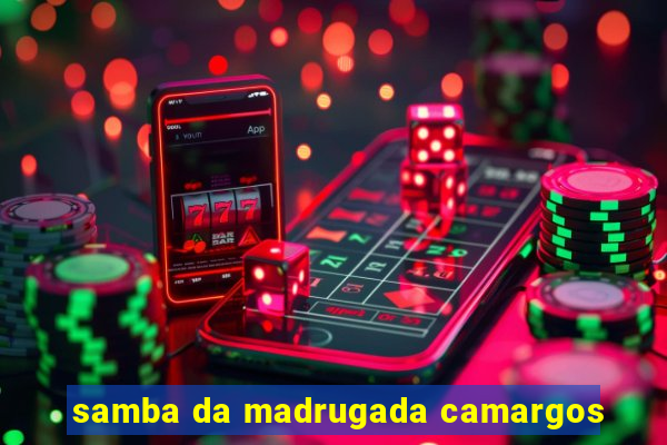 samba da madrugada camargos