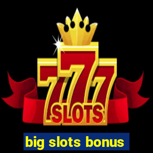 big slots bonus