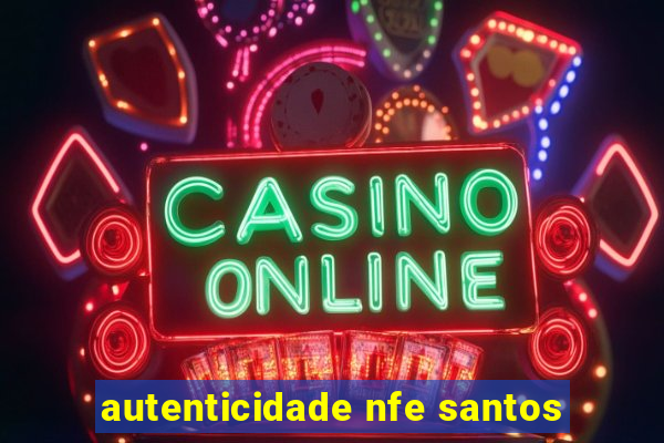 autenticidade nfe santos