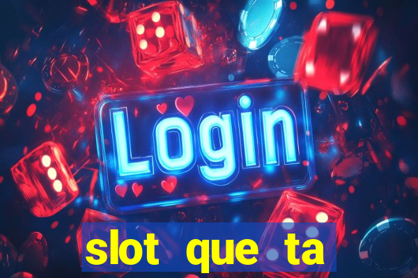 slot que ta pagando agora