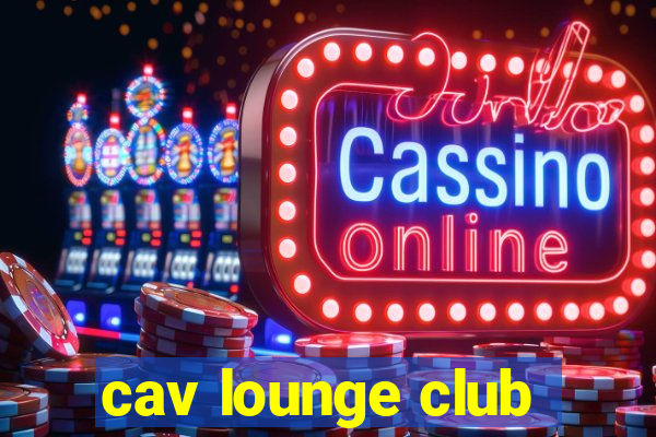 cav lounge club