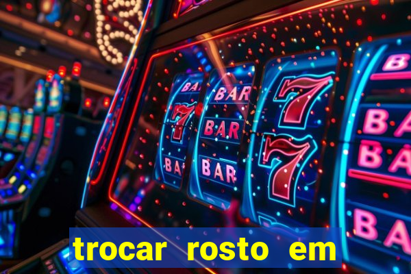 trocar rosto em v铆deo gr谩tis