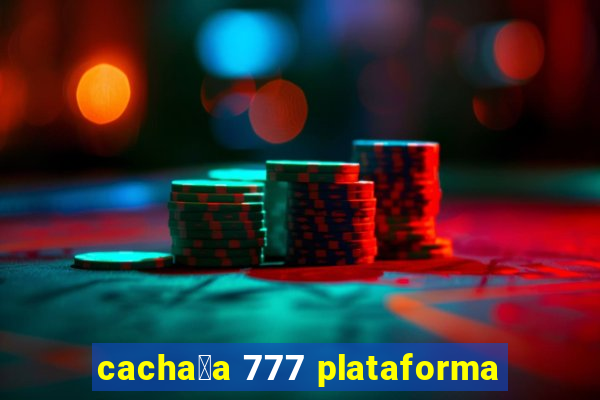 cacha莽a 777 plataforma