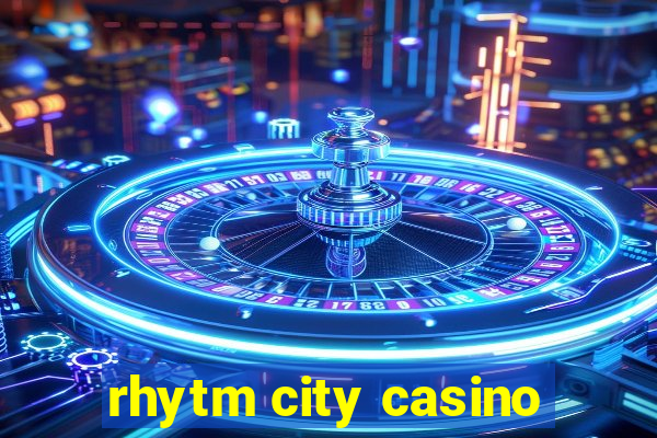 rhytm city casino