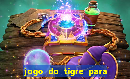 jogo do tigre para ganhar dinheiro