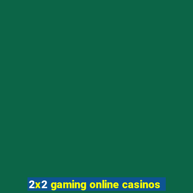 2x2 gaming online casinos