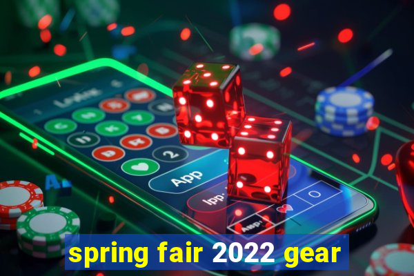 spring fair 2022 gear