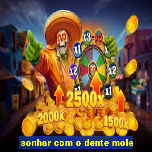 sonhar com o dente mole