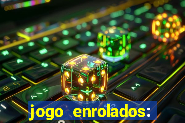 jogo enrolados: problema em dobro