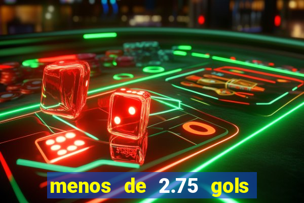 menos de 2.75 gols o que significa