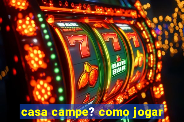 casa campe? como jogar