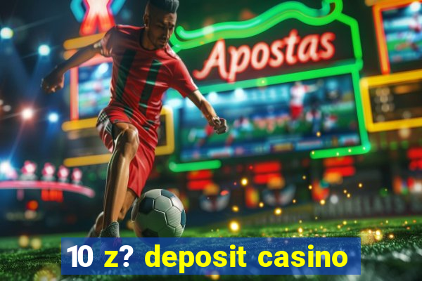 10 z? deposit casino