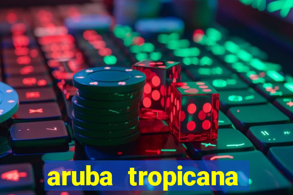 aruba tropicana resort casino