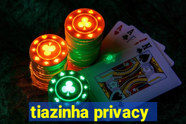 tiazinha privacy