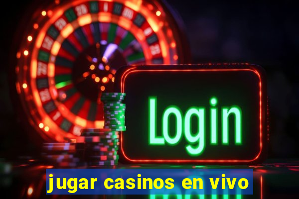 jugar casinos en vivo