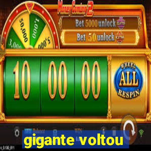 gigante voltou