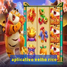 aplicativo velho rico