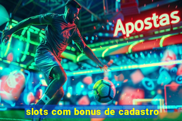 slots com bonus de cadastro